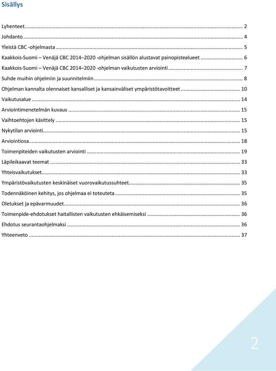 .. 10 Vaikutusalue... 14 Arviointimenetelmän kuvaus... 15 Vaihtoehtojen käsittely... 15 Nykytilan arviointi... 15 Arviointiosa... 18 Toimenpiteiden vaikutusten arviointi... 19 Läpileikaavat teemat.