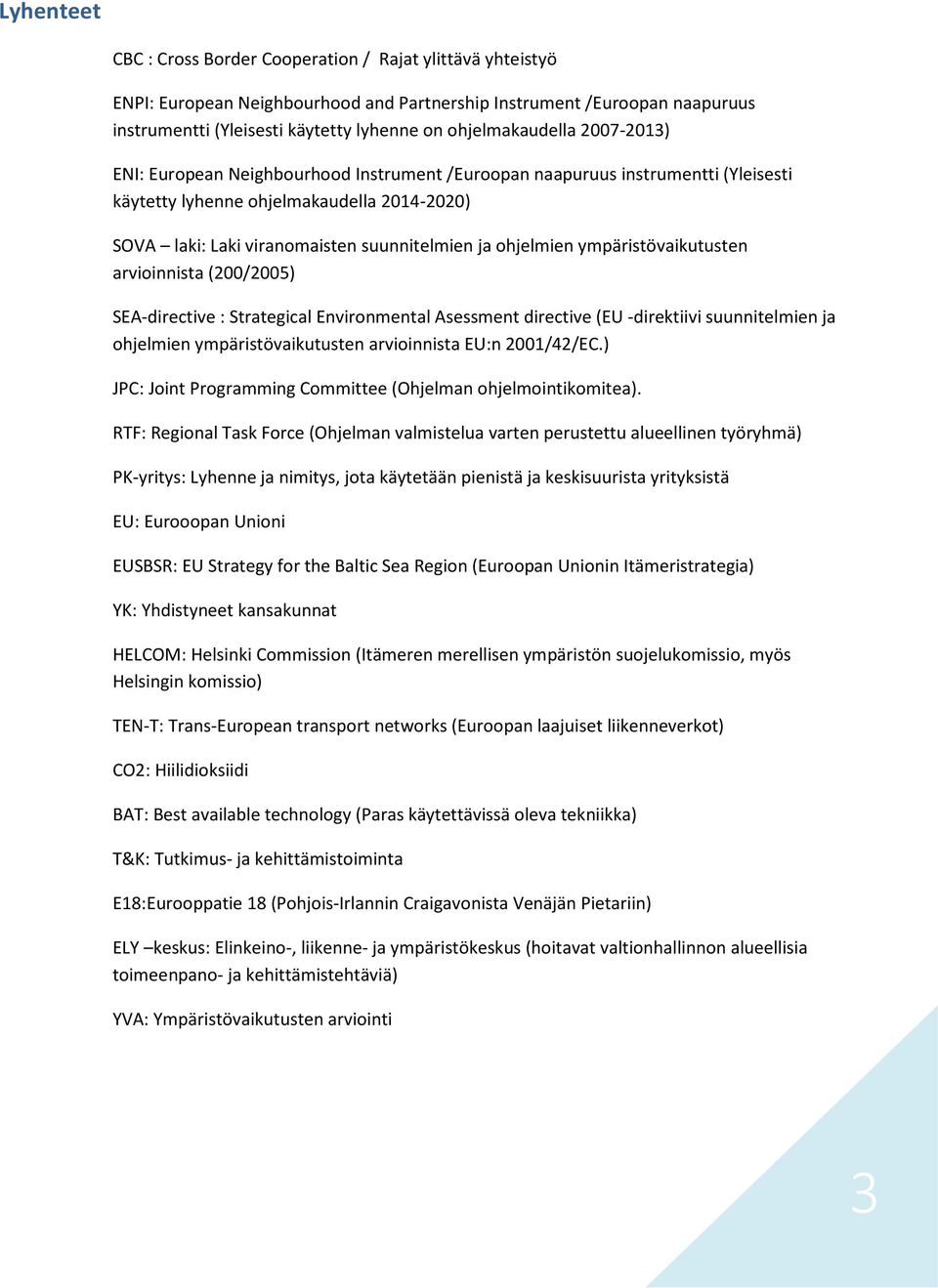 ja ohjelmien ympäristövaikutusten arvioinnista (200/2005) SEA-directive : Strategical Environmental Asessment directive (EU -direktiivi suunnitelmien ja ohjelmien ympäristövaikutusten arvioinnista