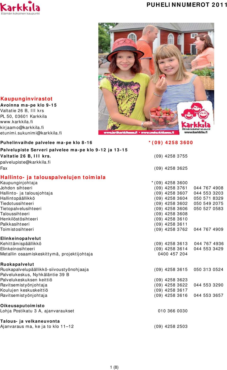 fi Fax (09) 4258 3625 Hallinto- ja talouspalvelujen toimiala Kaupunginjohtaja *(09) 4258 3600 Johdon sihteeri (09) 4258 3761 044 767 4908 Hallinto- ja talousjohtaja (09) 4258 3607 044 553 3203