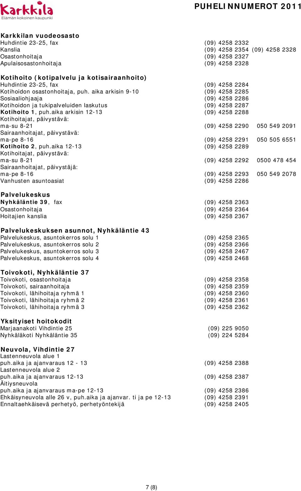 aika arkisin 9-10 (09) 4258 2285 Sosiaaliohjaaja (09) 4258 2286 Kotihoidon ja tukipalveluiden laskutus (09) 4258 2287 Kotihoito 1, puh.