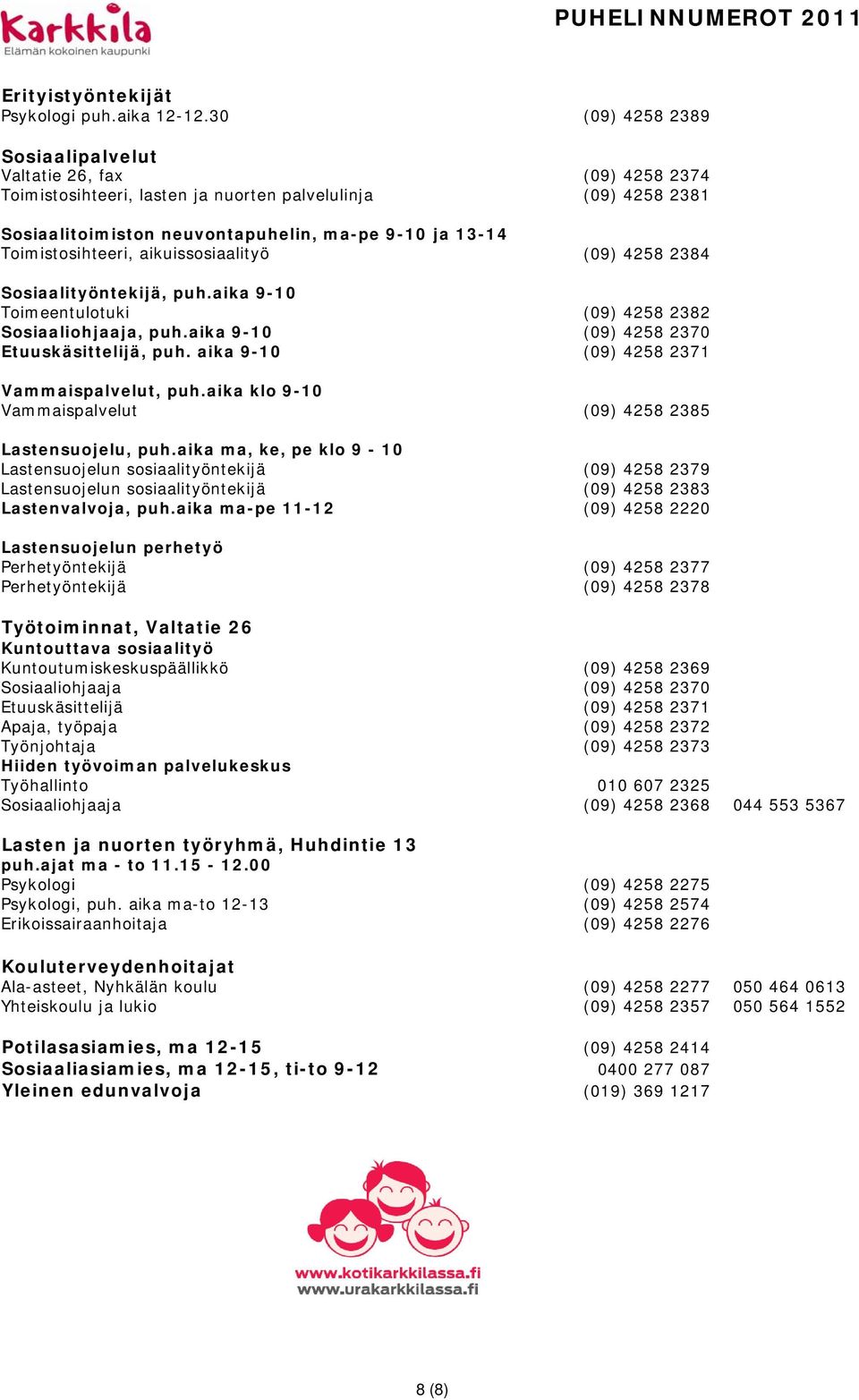 Toimistosihteeri, aikuissosiaalityö (09) 4258 2384 Sosiaalityöntekijä, puh.aika 9-10 Toimeentulotuki (09) 4258 2382 Sosiaaliohjaaja, puh.aika 9-10 (09) 4258 2370 Etuuskäsittelijä, puh.