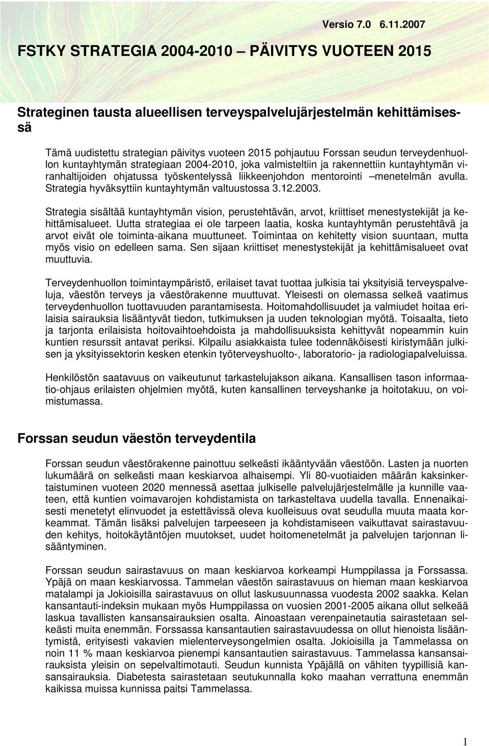 terveydenhuollon kuntayhtymän strategiaan 2004-2010, joka valmisteltiin ja rakennettiin kuntayhtymän viranhaltijoiden ohjatussa työskentelyssä liikkeenjohdon mentorointi menetelmän avulla.