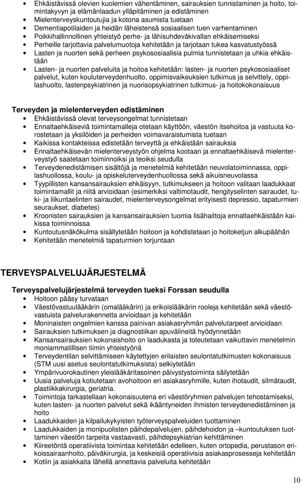 tarjotaan tukea kasvatustyössä Lasten ja nuorten sekä perheen psykososiaalisia pulmia tunnistetaan ja uhkia ehkäistään Lasten- ja nuorten palveluita ja hoitoa kehitetään: lasten- ja nuorten