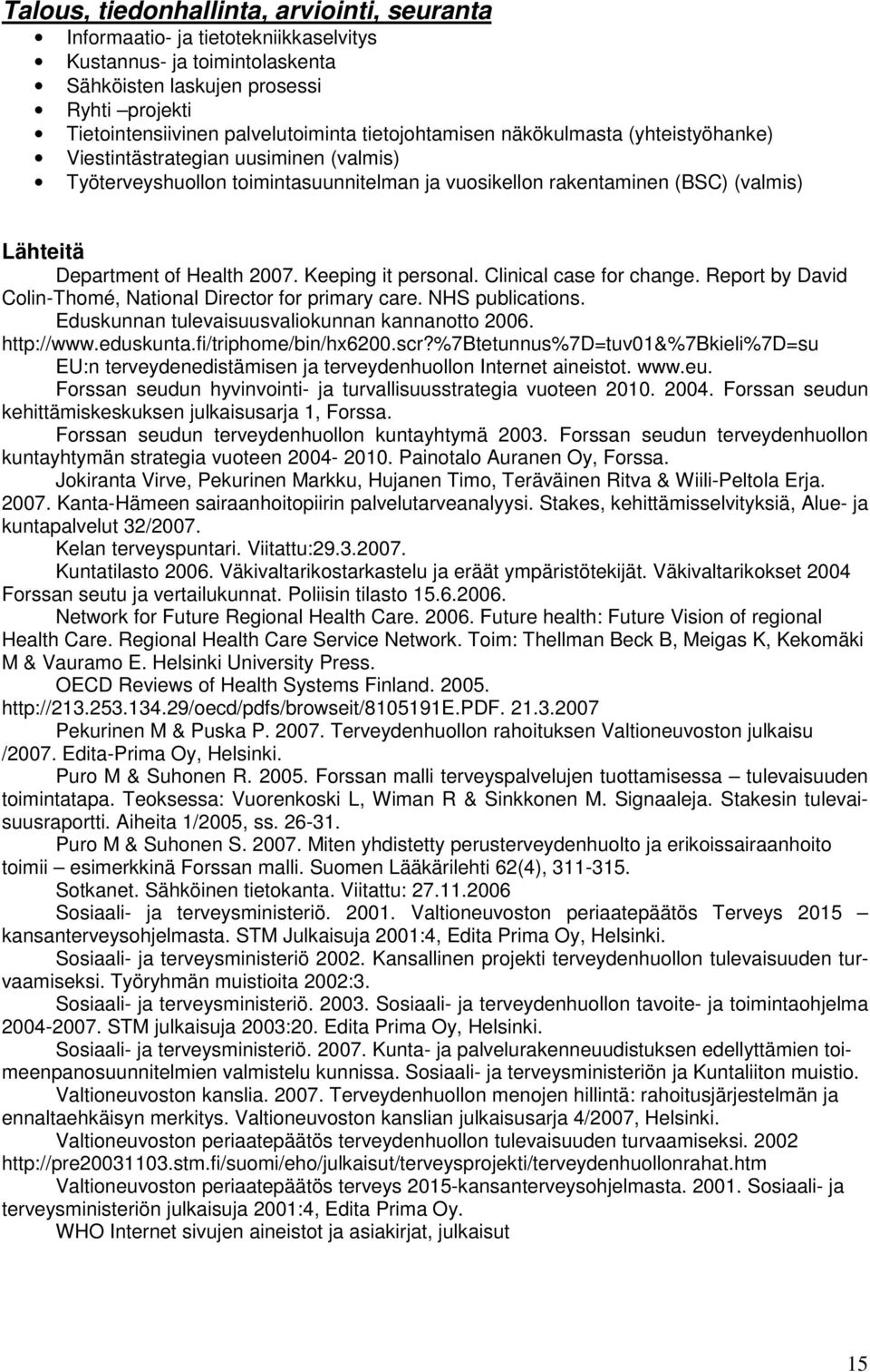 2007. Keeping it personal. Clinical case for change. Report by David Colin-Thomé, National Director for primary care. NHS publications. Eduskunnan tulevaisuusvaliokunnan kannanotto 2006. http://www.