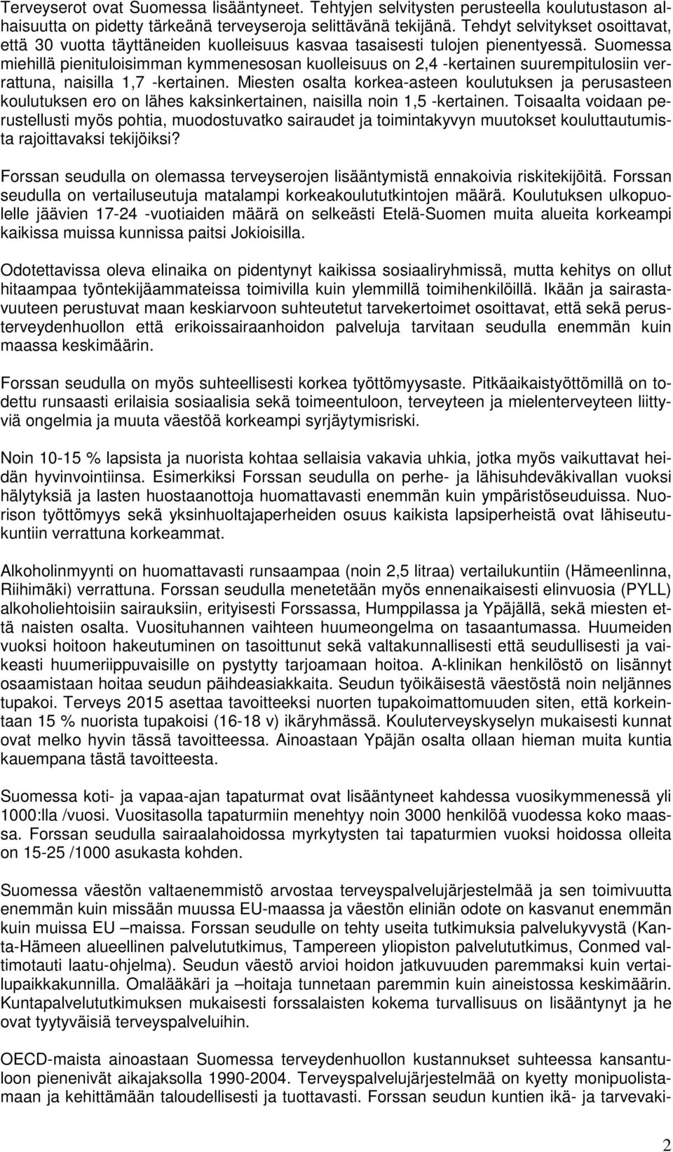 Suomessa miehillä pienituloisimman kymmenesosan kuolleisuus on 2,4 -kertainen suurempitulosiin verrattuna, naisilla 1,7 -kertainen.