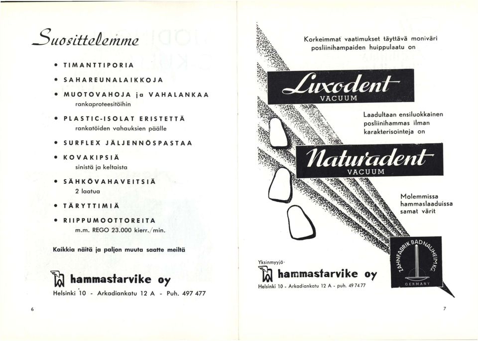 jo keitoista luihu 'adent~ V A C U U M SÄHKÖVAHAVEITSIÄ 2 laatua TÄRYTTIMIÄ Molemmissa hammaslaaduissa samat värit RIIPPUMOOTTOREITA m.m. REGO 23.000 kierr./ min.