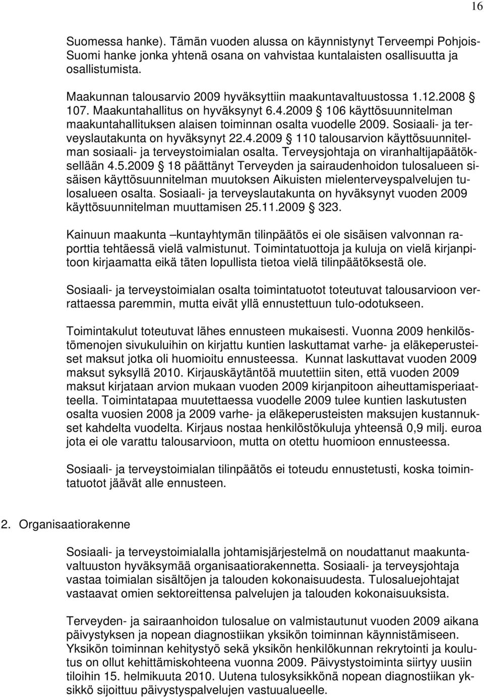 Sosiaali- ja terveyslautakunta on hyväksynyt 22.4.2009 110 talousarvion käyttösuunnitelman sosiaali- ja terveystoimialan osalta. Terveysjohtaja on viranhaltijapäätöksellään 4.5.