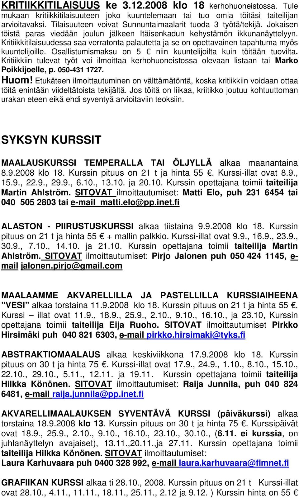 Kritiikkitilaisuudessa saa verratonta palautetta ja se on opettavainen tapahtuma myös kuuntelijoille. Osallistumismaksu on 5 niin kuuntelijoilta kuin töitään tuovilta.