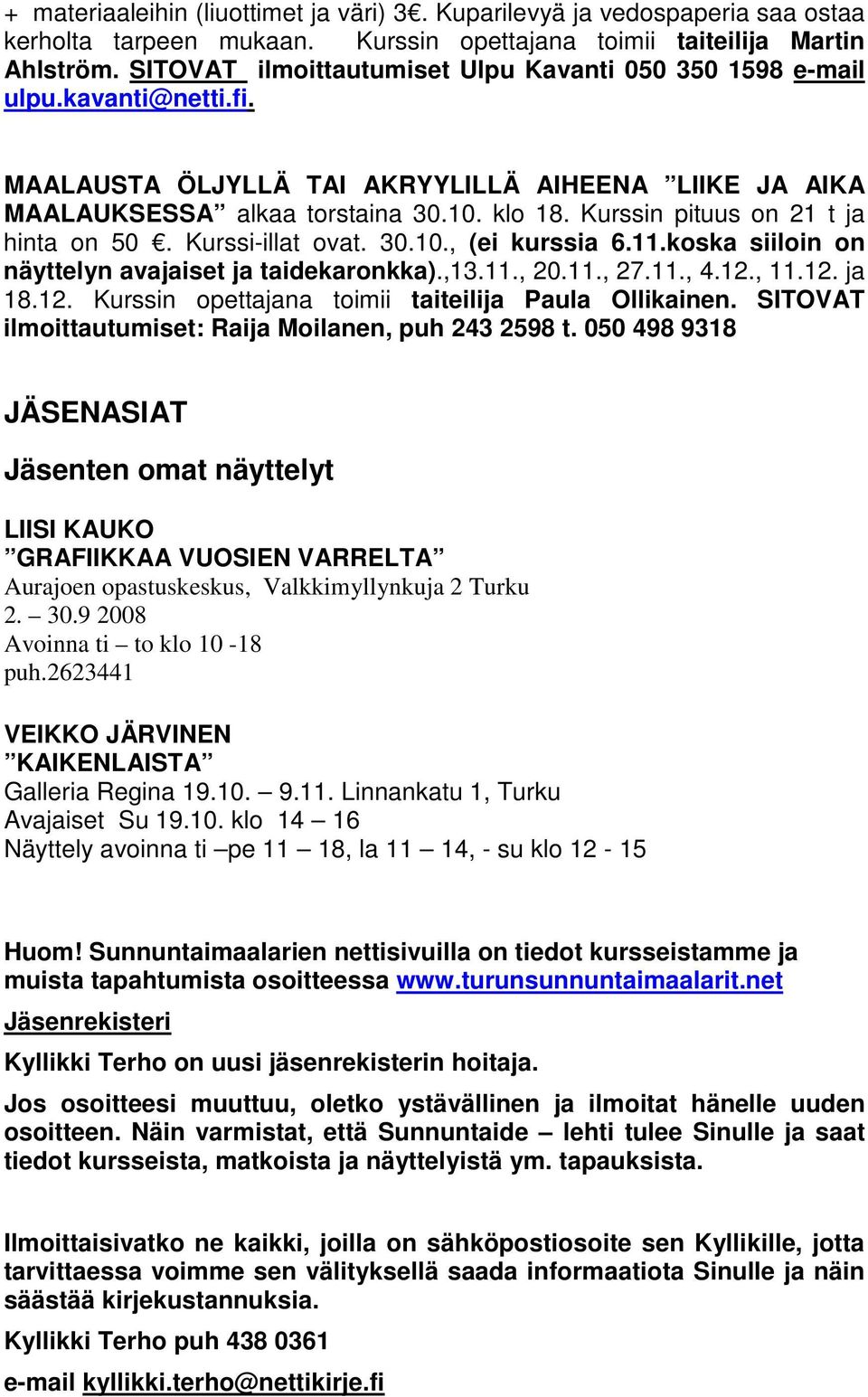 Kurssin pituus on 21 t ja hinta on 50. Kurssi-illat ovat. 30.10., (ei kurssia 6.11.koska siiloin on näyttelyn avajaiset ja taidekaronkka).,13.11., 20.11., 27.11., 4.12.