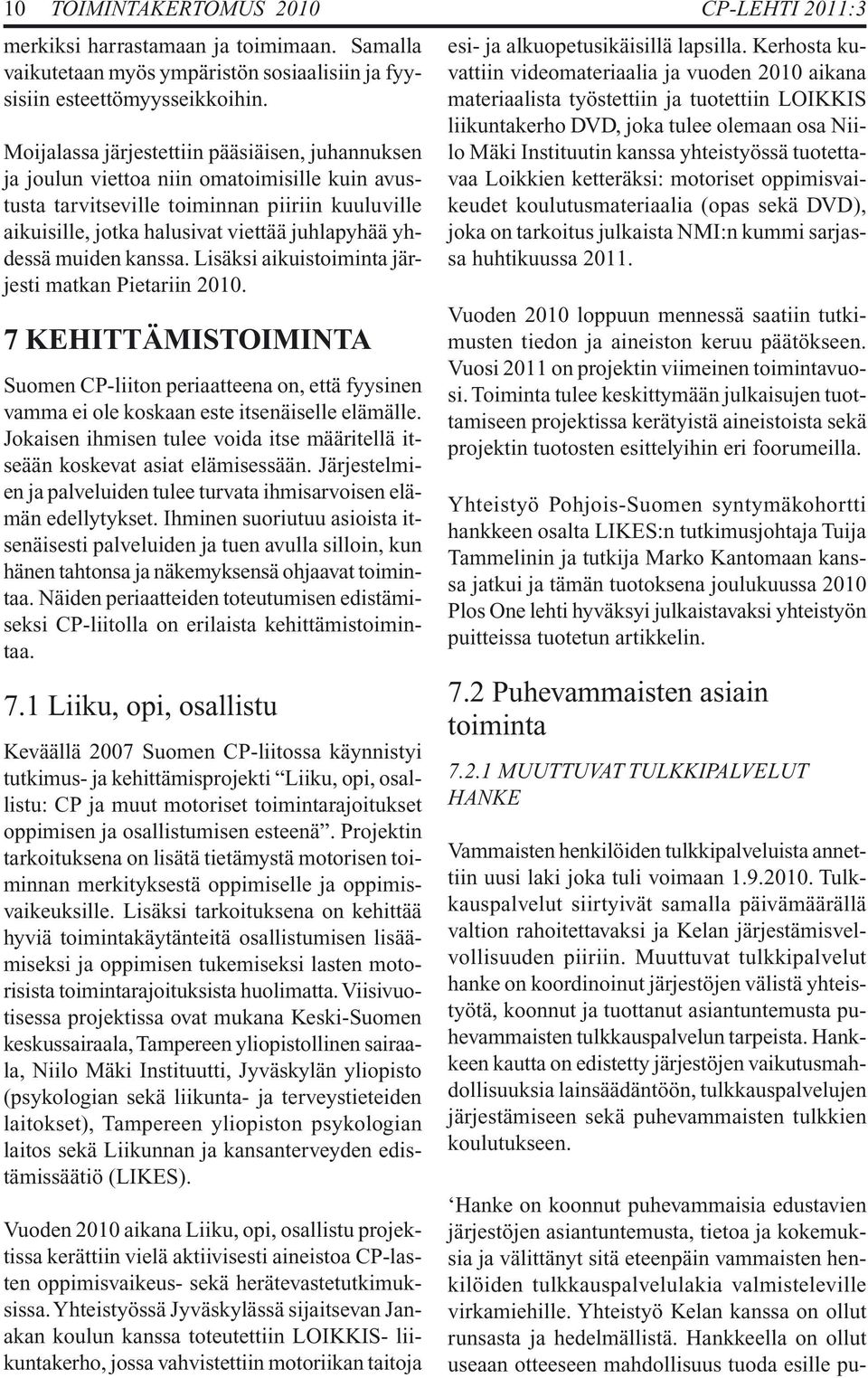 muiden kanssa. Lisäksi aikuistoiminta järjesti matkan Pietariin 2010. 7 KEHITTÄMISTOIMINTA Suomen CP-liiton periaatteena on, että fyysinen vamma ei ole koskaan este itsenäiselle elämälle.