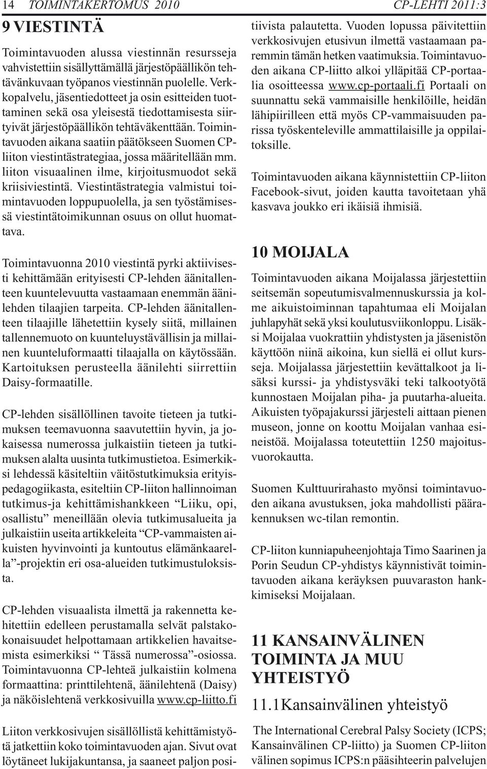 Toimintavuoden aikana saatiin päätökseen Suomen CPliiton viestintästrategiaa, jossa määritellään mm. liiton visuaalinen ilme, kirjoitusmuodot sekä kriisiviestintä.