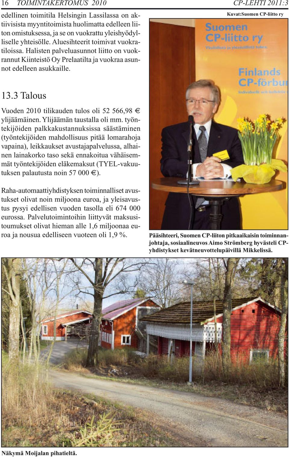 3 Talous Vuoden 2010 tilikauden tulos oli 52 566,98 ylijäämäinen. Ylijäämän taustalla oli mm.