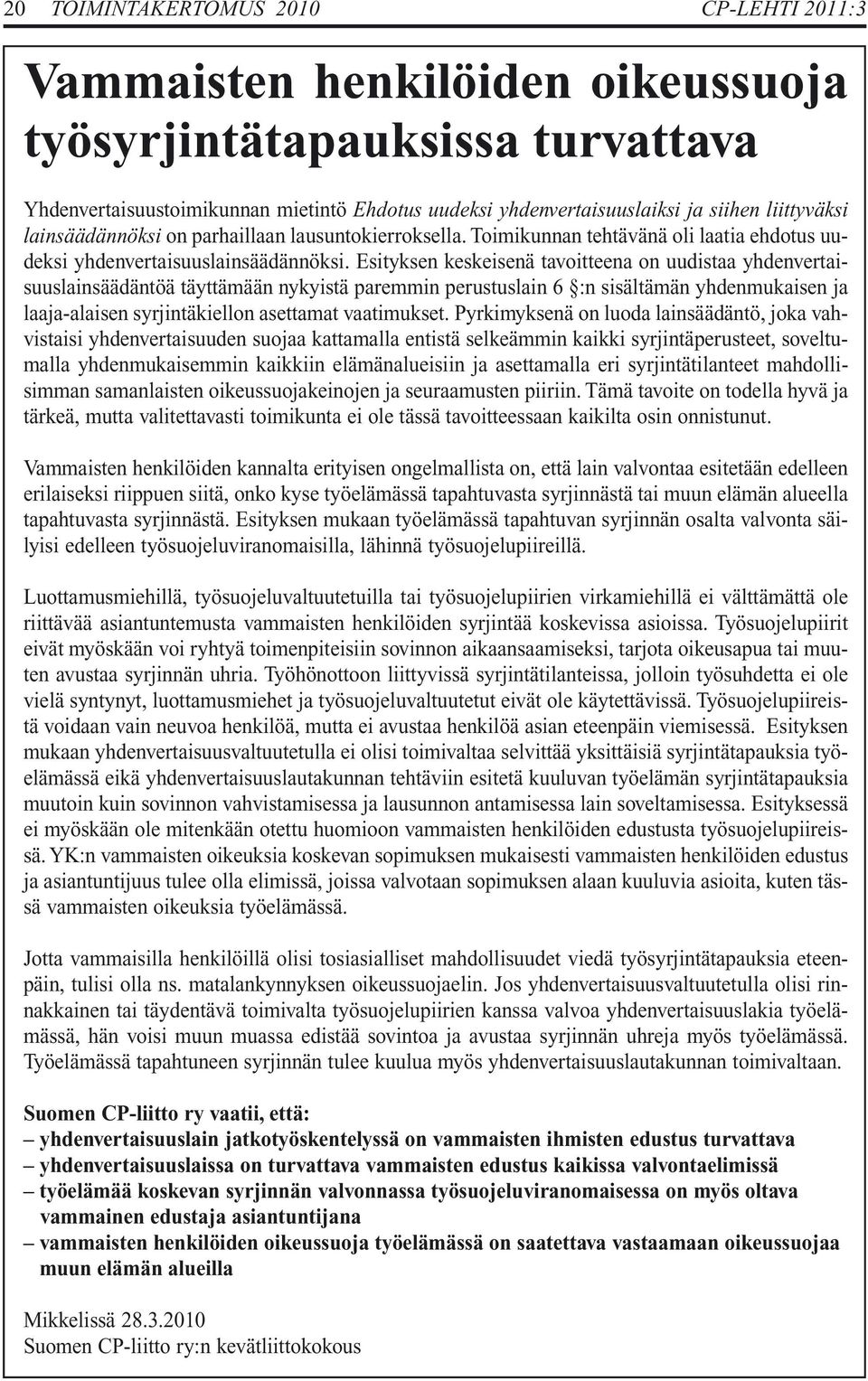 Esityksen keskeisenä tavoitteena on uudistaa yhdenvertaisuuslainsäädäntöä täyttämään nykyistä paremmin perustuslain 6 :n sisältämän yhdenmukaisen ja laaja-alaisen syrjintäkiellon asettamat