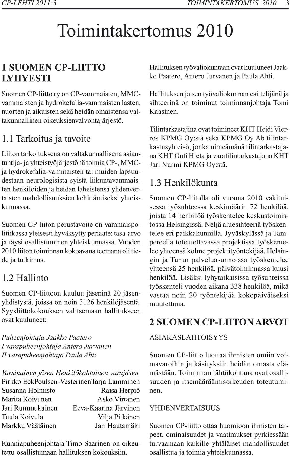 1 Tarkoitus ja tavoite Liiton tarkoituksena on valtakunnallisena asiantuntija- ja yhteistyöjärjestönä toimia CP-, MMCja hydrokefalia-vammaisten tai muiden lapsuudestaan neurologisista syistä