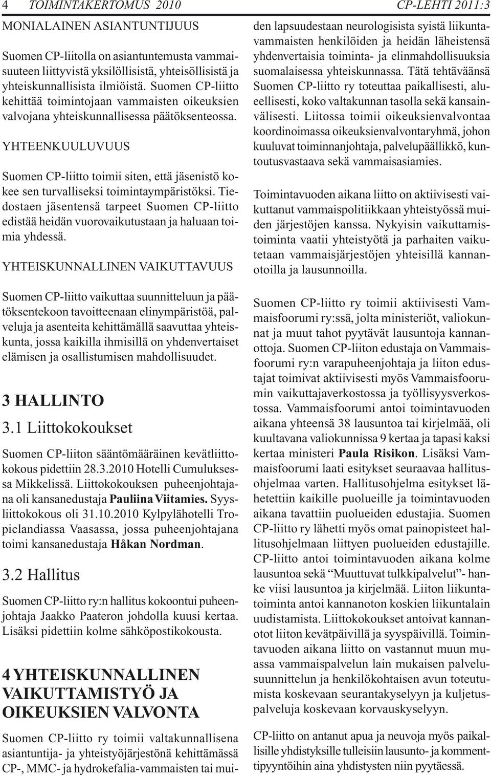 YHTEENKUULUVUUS Suomen CP-liitto toimii siten, että jäsenistö kokee sen turvalliseksi toimintaympäristöksi.