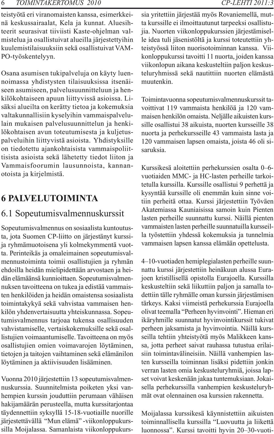 Osana asumisen tukipalveluja on käyty luennoimassa yhdistysten tilaisuuksissa itsenäiseen asumiseen, palvelusuunnitteluun ja henkilökohtaiseen apuun liittyvissä asioissa.