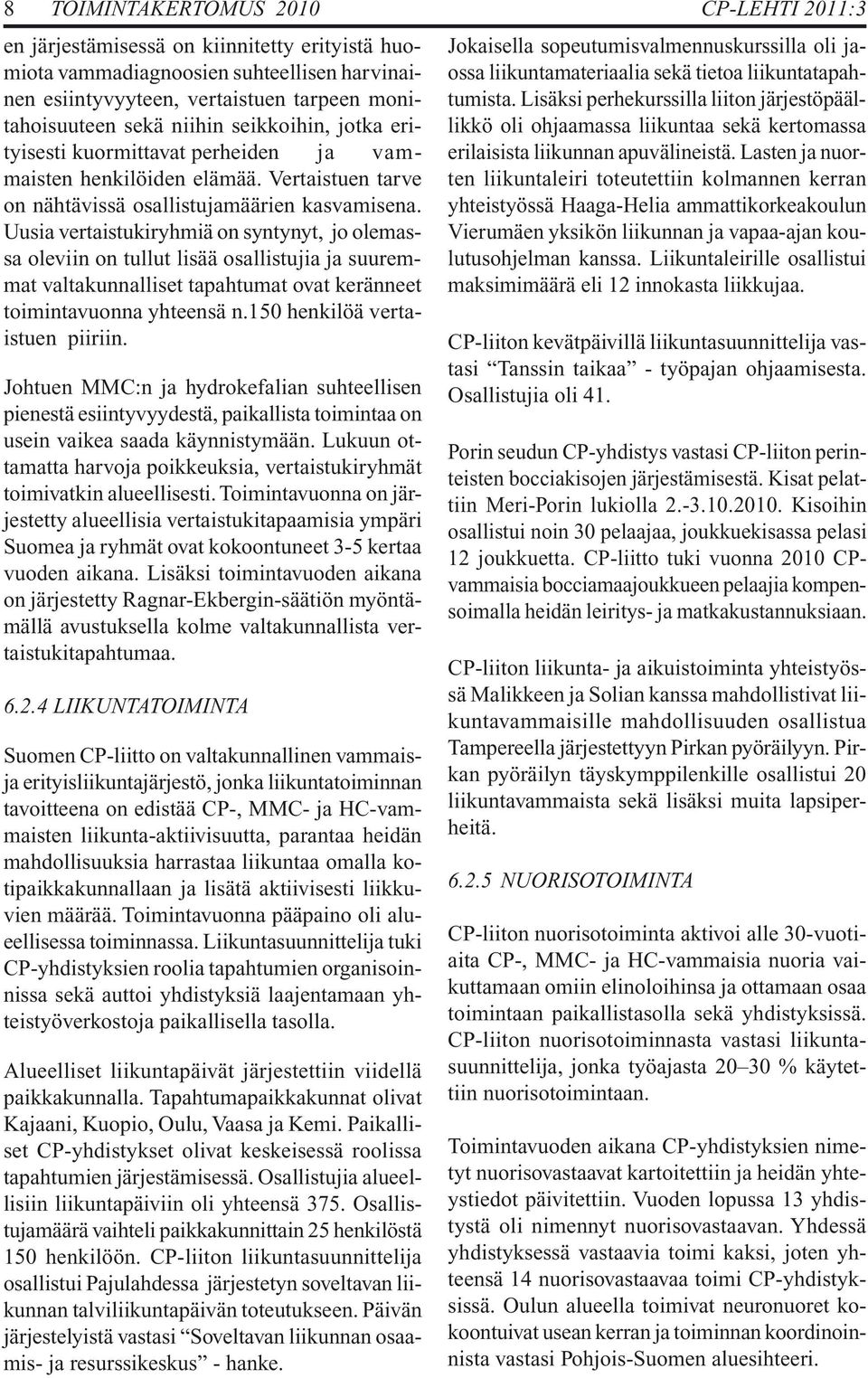 Uusia vertaistukiryhmiä on syntynyt, jo olemassa oleviin on tullut lisää osallistujia ja suuremmat valtakunnalliset tapahtumat ovat keränneet toimintavuonna yhteensä n.