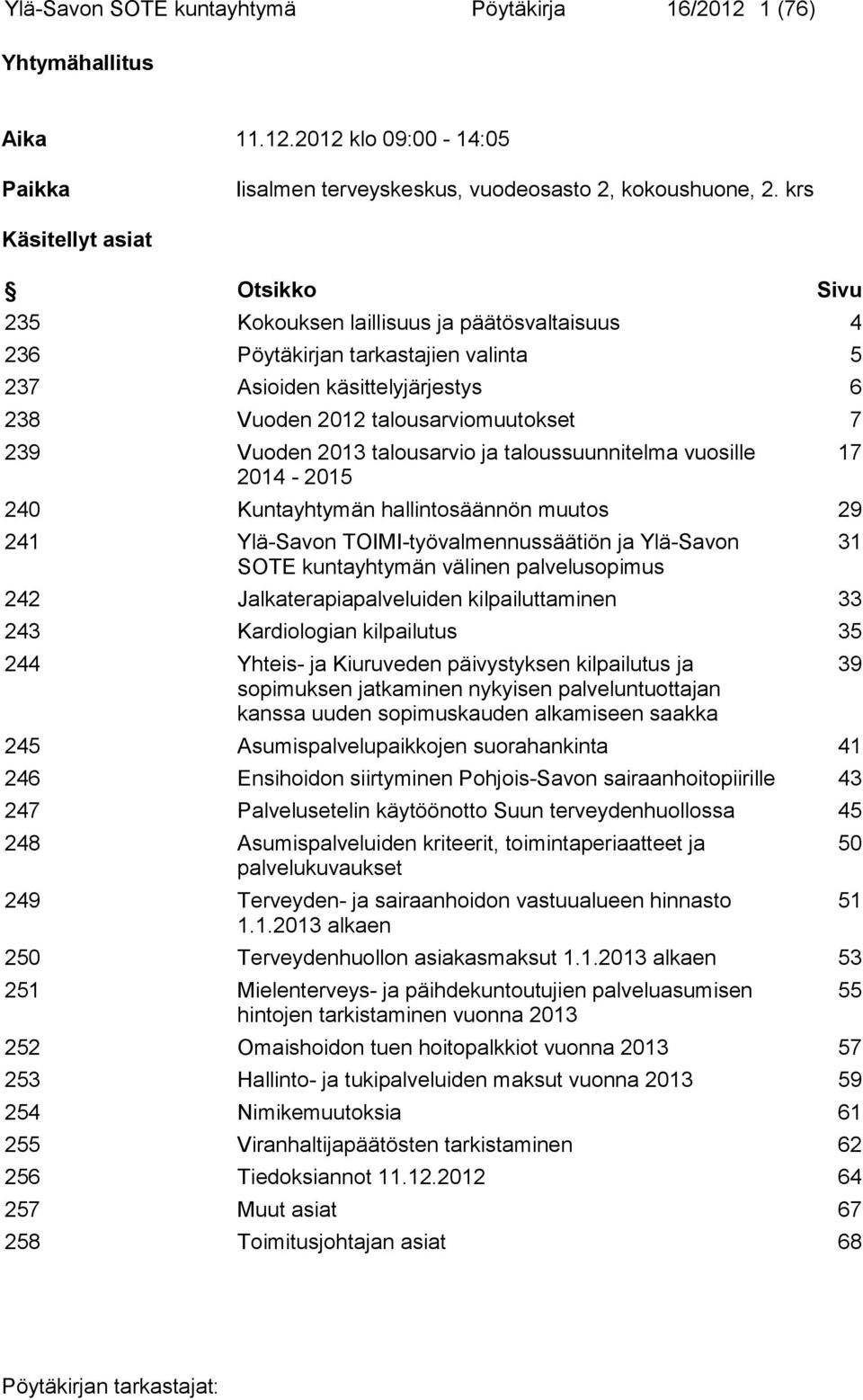 Vuoden 2013 talousarvio ja taloussuunnitelma vuosille 2014-2015 240 Kuntayhtymän hallintosäännön muutos 29 241 Ylä-Savon TOIMI-työvalmennussäätiön ja Ylä-Savon SOTE kuntayhtymän välinen