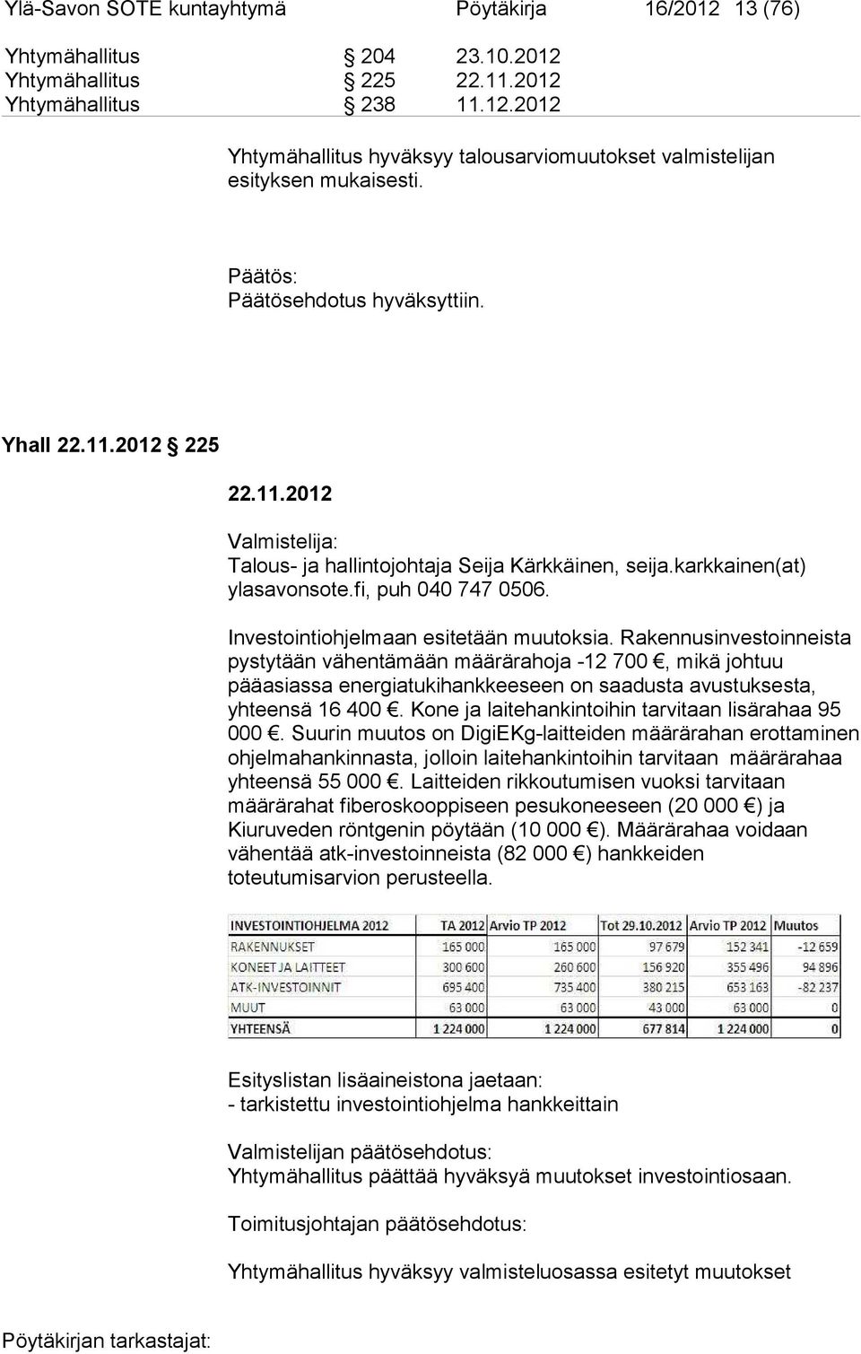 Investointiohjelmaan esitetään muutoksia. Rakennusinvestoinneista pystytään vähentämään määrärahoja -12 700, mikä johtuu pääasiassa energiatukihankkeeseen on saadusta avustuksesta, yhteensä 16 400.