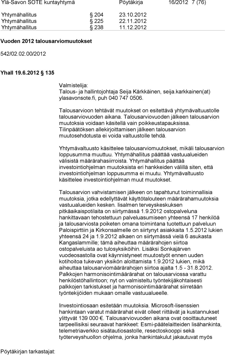 Talousarvioon tehtävät muutokset on esitettävä yhtymävaltuustolle talousarviovuoden aikana. Talousarviovuoden jälkeen talousarvion muutoksia voidaan käsitellä vain poikkeustapauksissa.