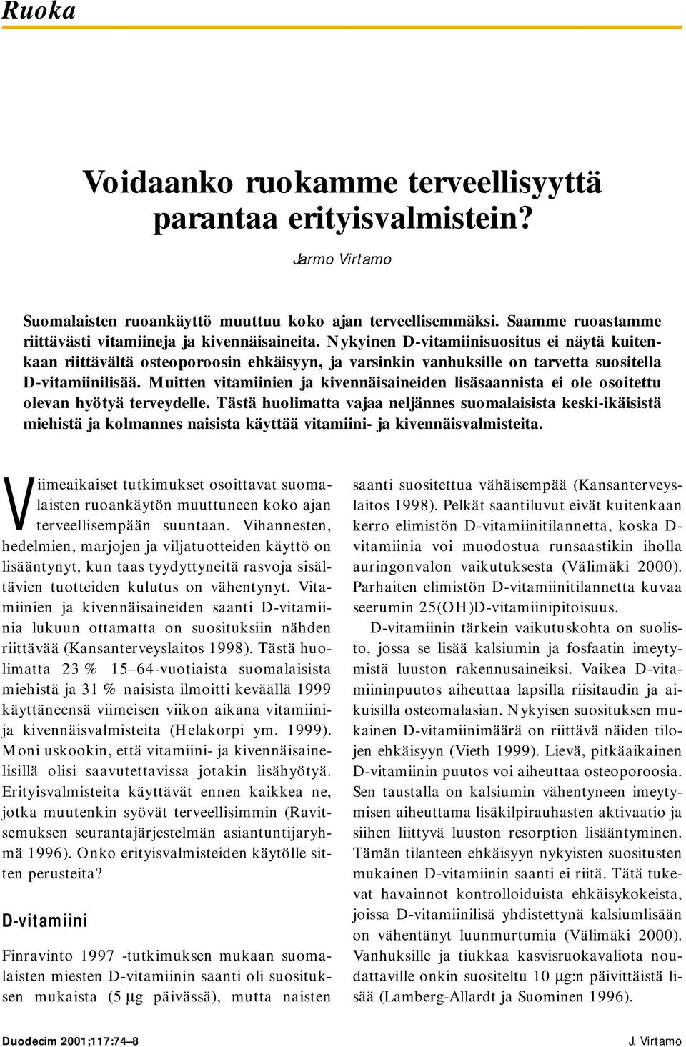 Nykyinen D-vitamiinisuositus ei näytä kuitenkaan riittävältä osteoporoosin ehkäisyyn, ja varsinkin vanhuksille on tarvetta suositella D-vitamiinilisää.