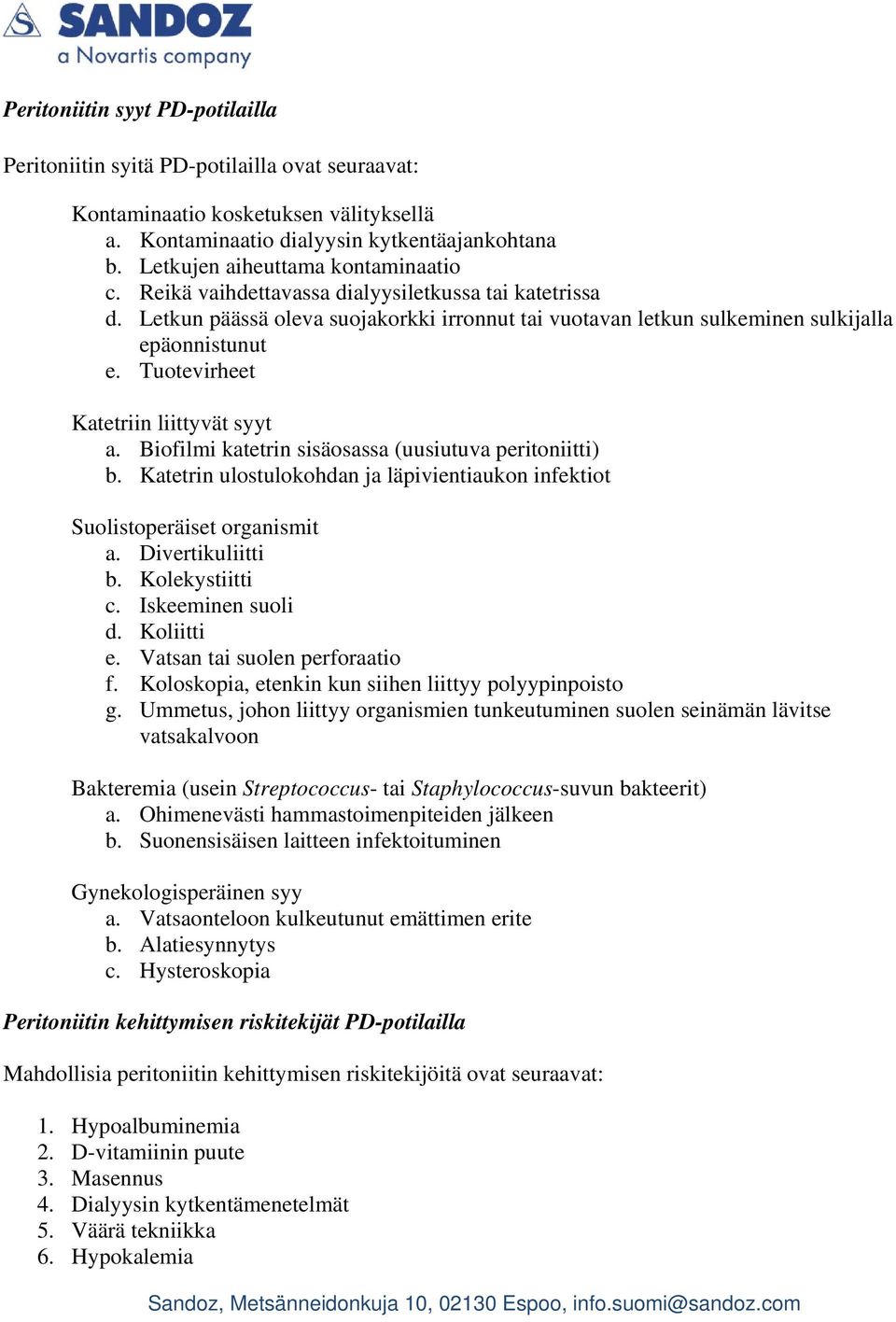 Tuotevirheet Katetriin liittyvät syyt a. Biofilmi katetrin sisäosassa (uusiutuva peritoniitti) b. Katetrin ulostulokohdan ja läpivientiaukon infektiot Suolistoperäiset organismit a. Divertikuliitti b.