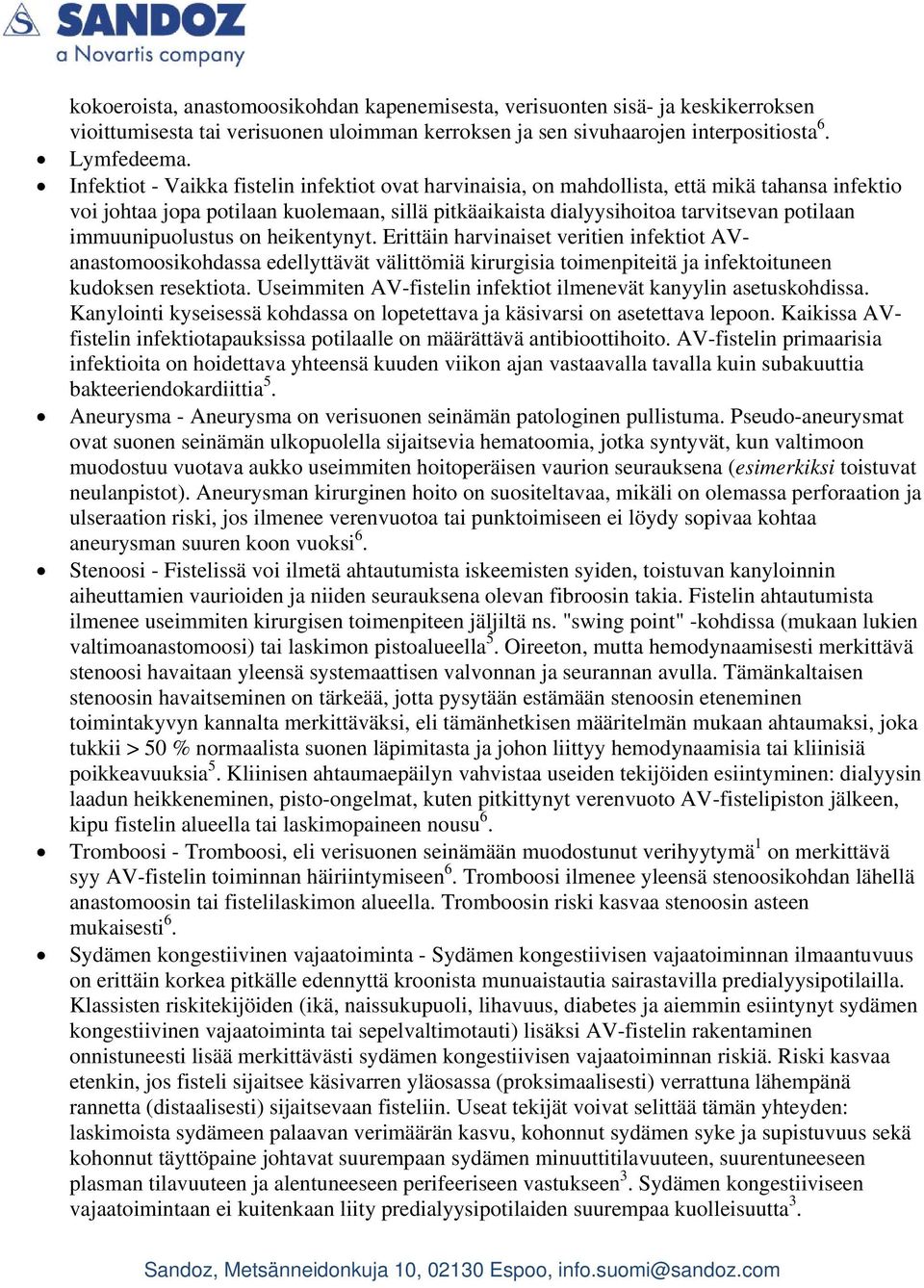 immuunipuolustus on heikentynyt. Erittäin harvinaiset veritien infektiot AVanastomoosikohdassa edellyttävät välittömiä kirurgisia toimenpiteitä ja infektoituneen kudoksen resektiota.