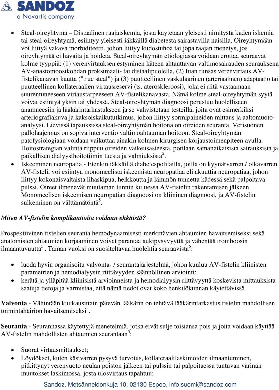 Steal-oireyhtymän etiologiassa voidaan erottaa seuraavat kolme tyyppiä: (1) verenvirtauksen estyminen käteen ahtauttavan valtimosairauden seurauksena AV-anastomoosikohdan proksimaali- tai