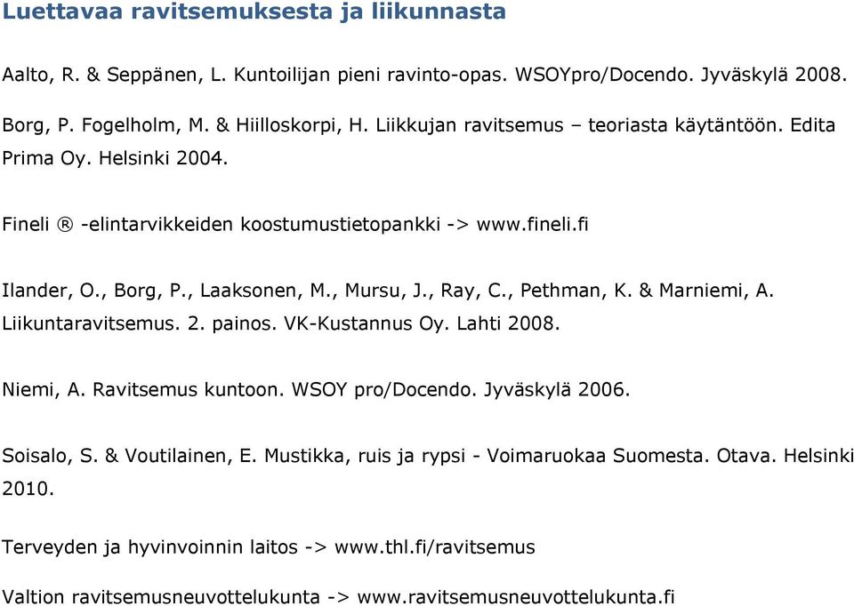 , Ray, C., Pethman, K. & Marniemi, A. Liikuntaravitsemus. 2. painos. VK-Kustannus Oy. Lahti 2008. Niemi, A. Ravitsemus kuntoon. WSOY pro/docendo. Jyväskylä 2006. Soisalo, S.