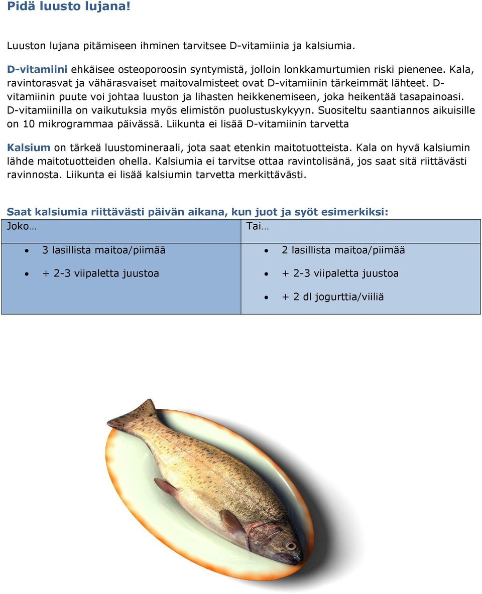 D-vitamiinilla on vaikutuksia myös elimistön puolustuskykyyn. Suositeltu saantiannos aikuisille on 10 mikrogrammaa päivässä.