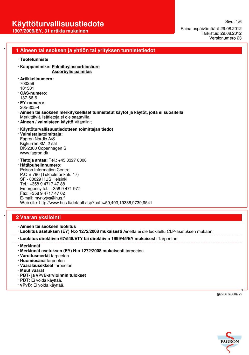 Aineen / valmisteen käyttö Vitamiinit Käyttöturvallisuustiedotteen toimittajan tiedot Valmistaja/toimittaja: Fagron Nordic A/S Kigkurren 8M, 2 sal DK-2300 Copenhagen S www.fagron.