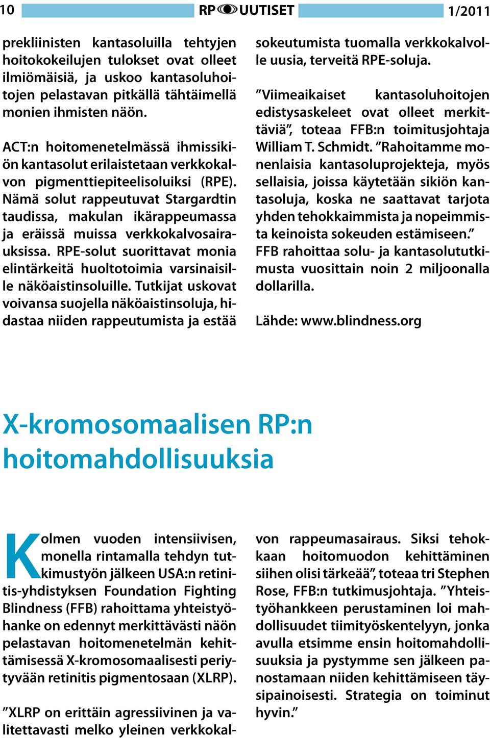 Nämä solut rappeutuvat Stargardtin taudissa, makulan ikärappeumassa ja eräissä muissa verkkokalvosairauksissa. RPE-solut suorittavat monia elintärkeitä huoltotoimia varsinaisille näköaistinsoluille.