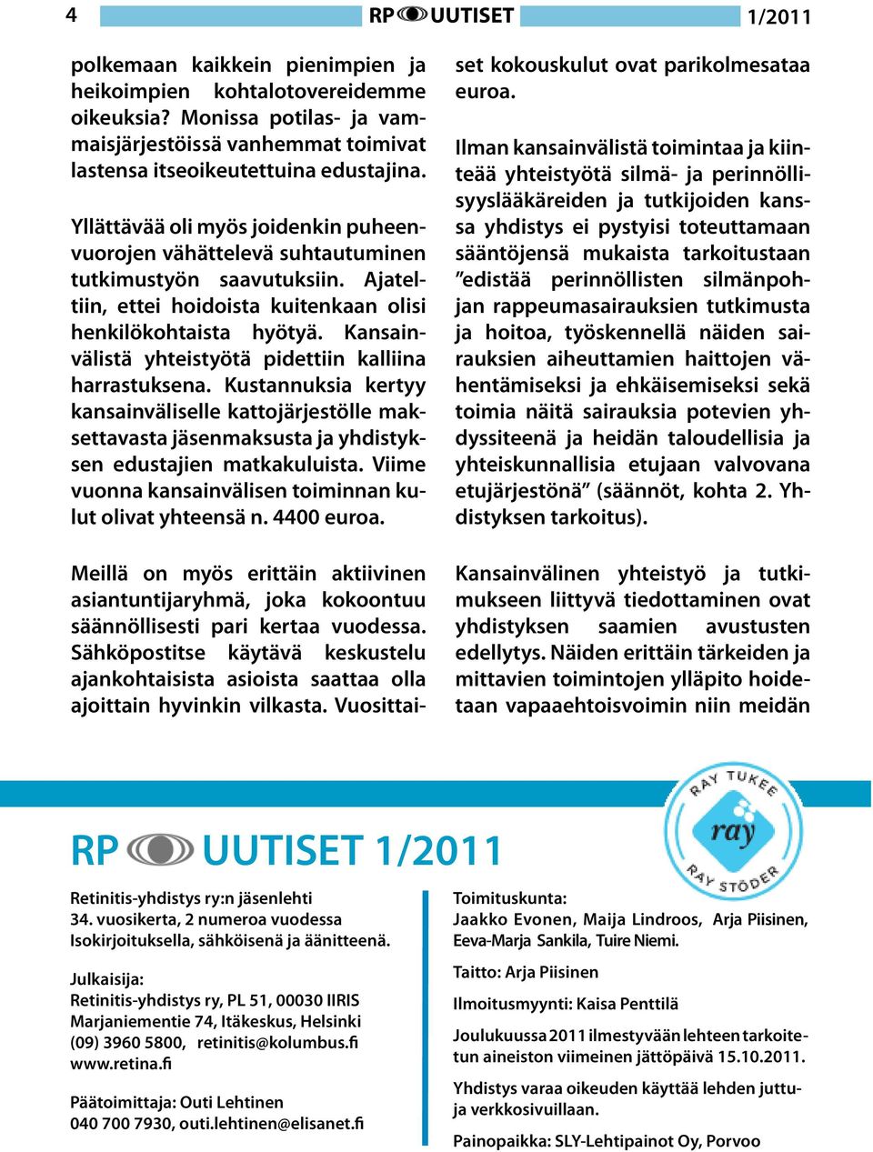 Kansainvälistä yhteistyötä pidettiin kalliina harrastuksena. Kustannuksia kertyy kansainväliselle kattojärjestölle maksettavasta jäsenmaksusta ja yhdistyksen edustajien matkakuluista.