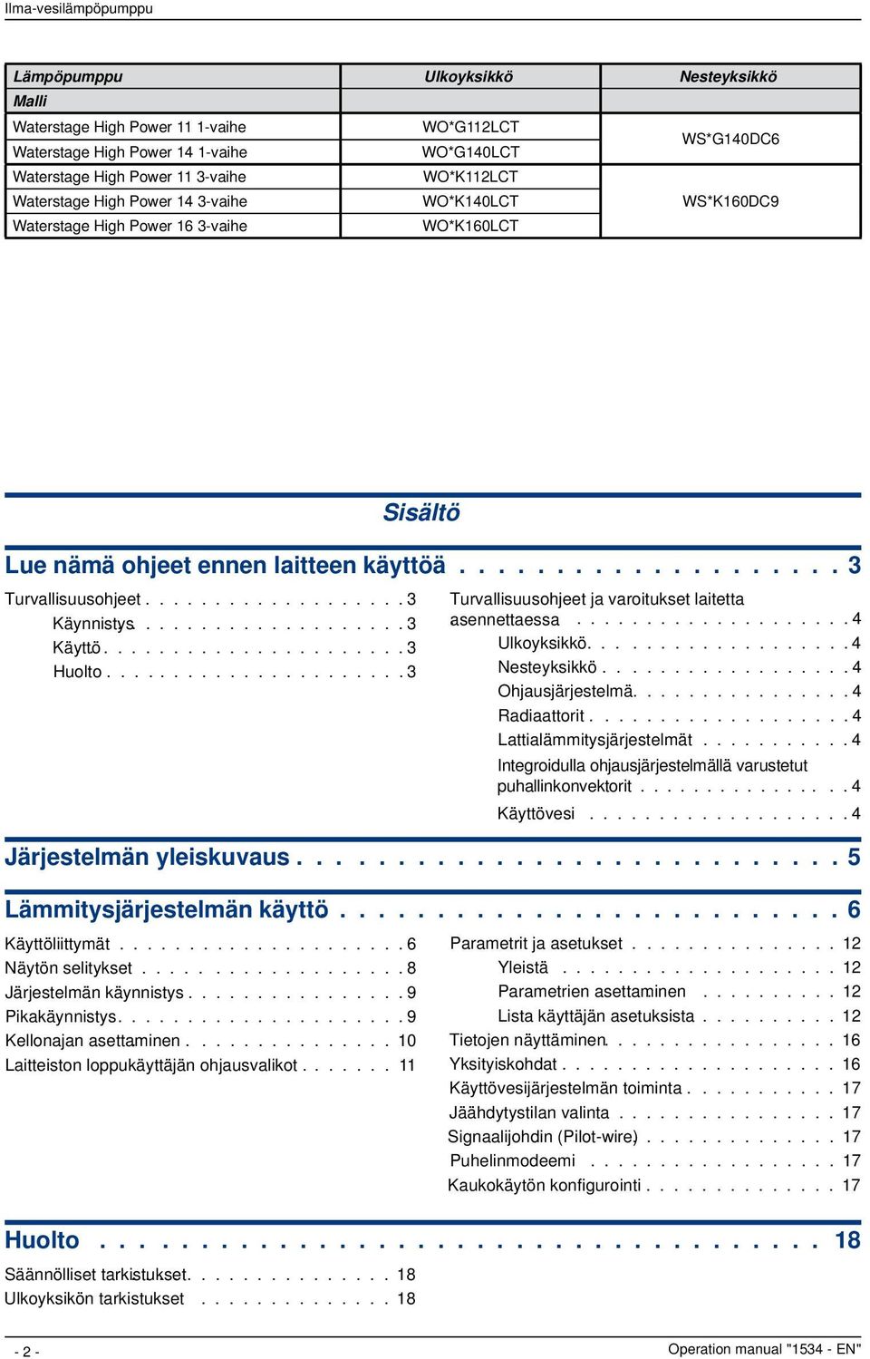 .................... 3 Käyttö....................... 3 Huolto...................... 3 Turvallisuusohjeet ja varoitukset laitetta asennettaessa..................... 4 Ulkoyksikkö................... 4 Nesteyksikkö.