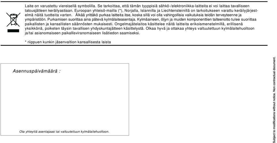 Älkää yrittäkö purkaa laitteita itse, koska sillä voi olla vahingollisia vaikutuksia teidän terveyteenne ja ympäristöön. Purkamisen suorittaa aina pätevä kylmälaiteasentaja.