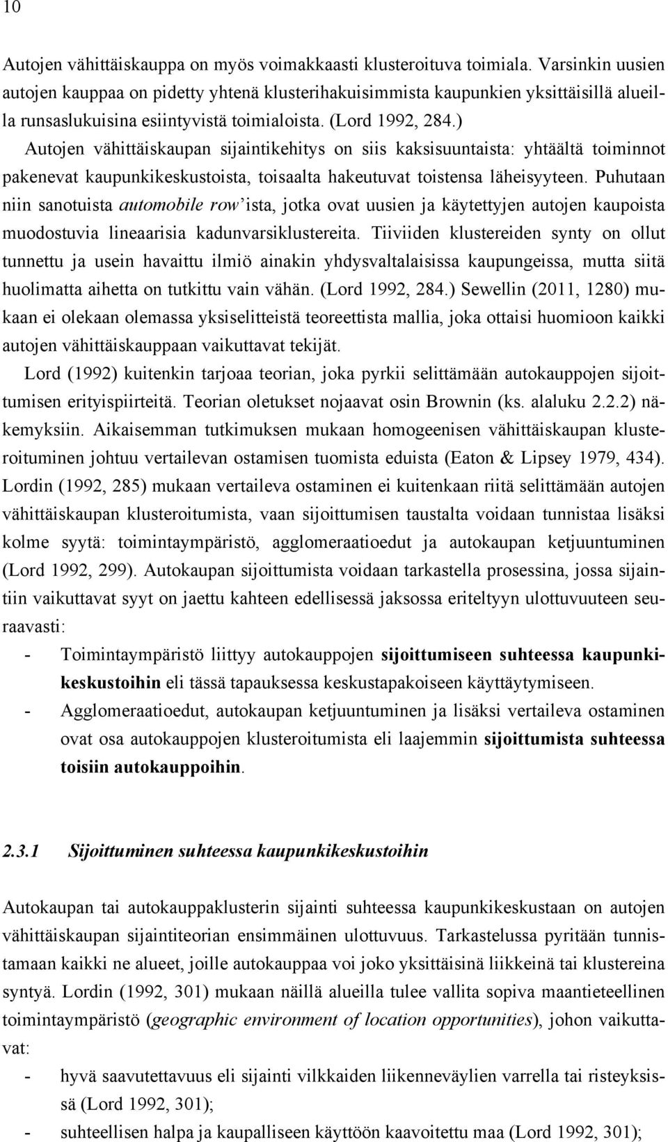 ) Autojen vähittäiskaupan sijaintikehitys on siis kaksisuuntaista: yhtäältä toiminnot pakenevat kaupunkikeskustoista, toisaalta hakeutuvat toistensa läheisyyteen.