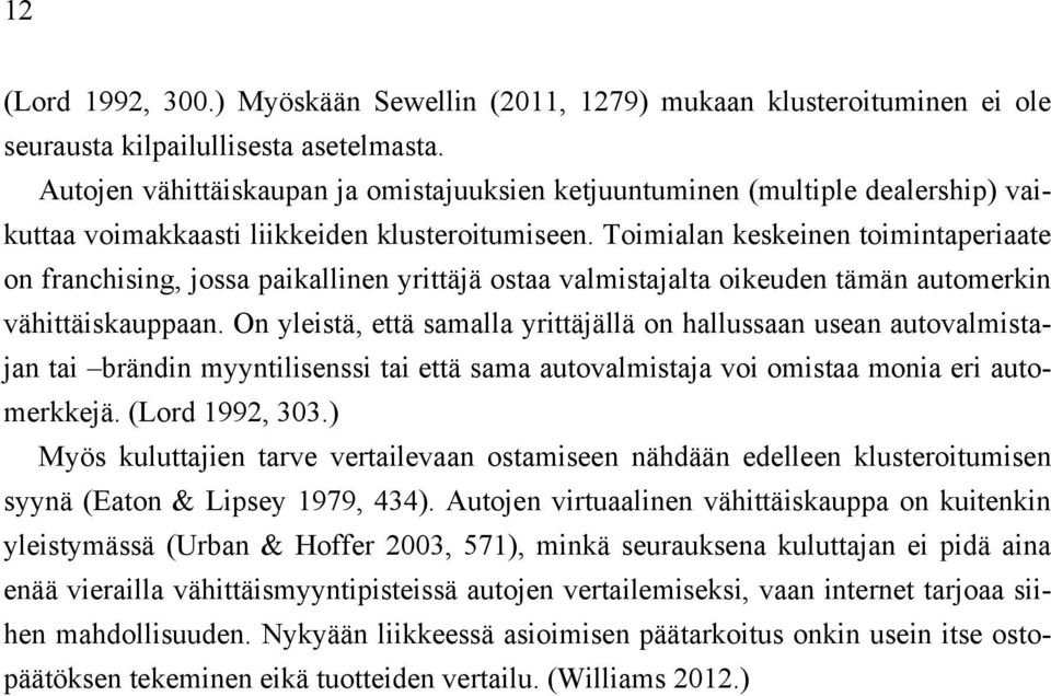 Toimialan keskeinen toimintaperiaate on franchising, jossa paikallinen yrittäjä ostaa valmistajalta oikeuden tämän automerkin vähittäiskauppaan.