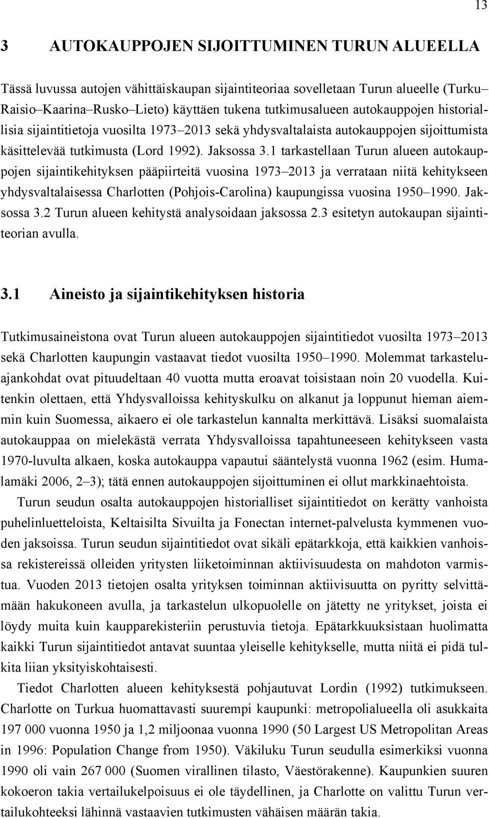 1 tarkastellaan Turun alueen autokauppojen sijaintikehityksen pääpiirteitä vuosina 1973 2013 ja verrataan niitä kehitykseen yhdysvaltalaisessa Charlotten (Pohjois-Carolina) kaupungissa vuosina 1950