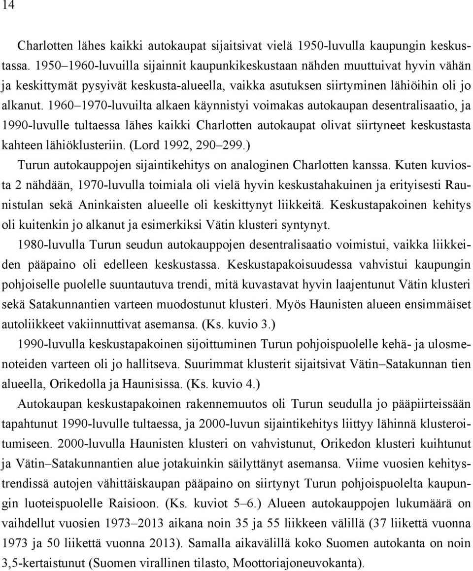 1960 1970-luvuilta alkaen käynnistyi voimakas autokaupan desentralisaatio, ja 1990-luvulle tultaessa lähes kaikki Charlotten autokaupat olivat siirtyneet keskustasta kahteen lähiöklusteriin.