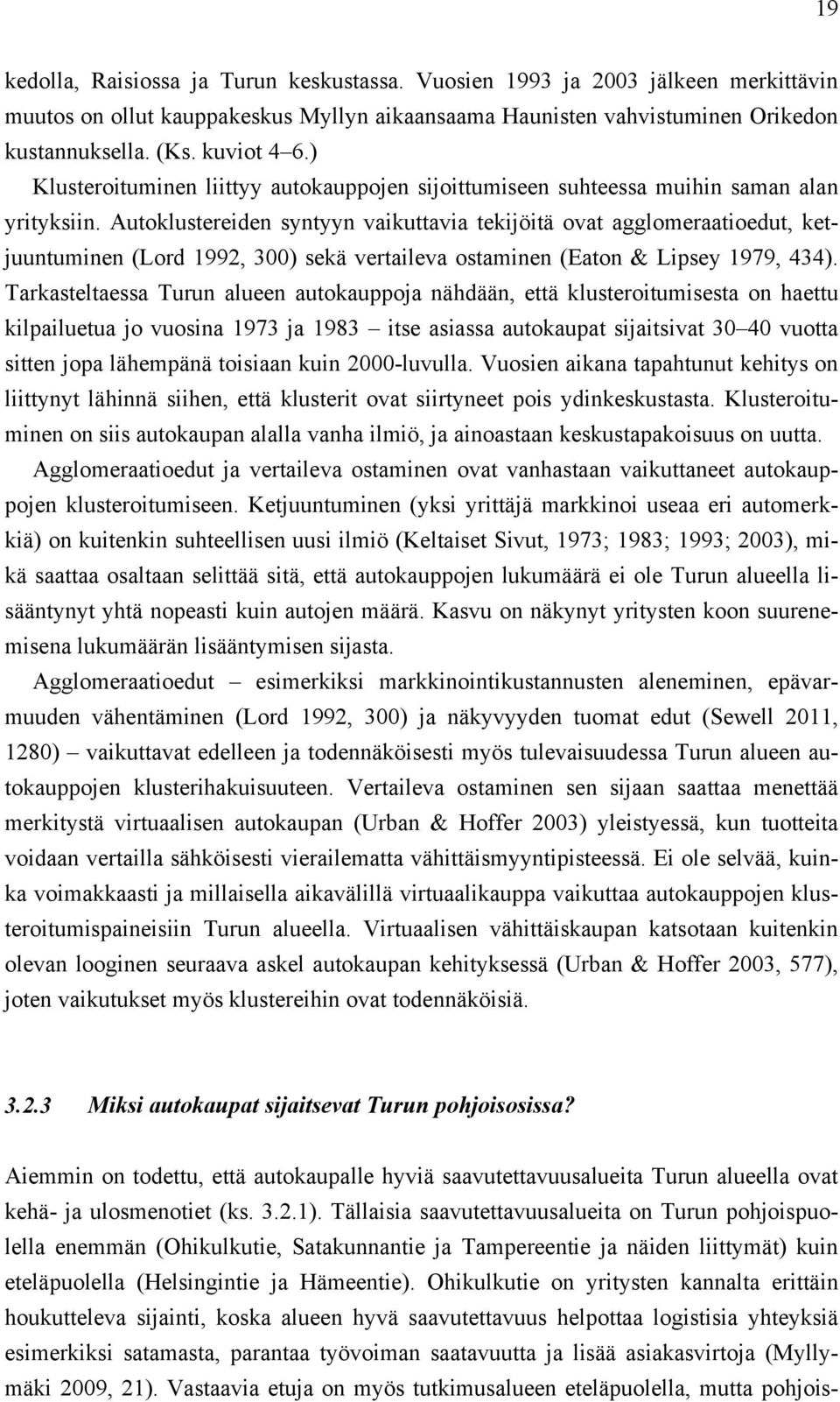 Autoklustereiden syntyyn vaikuttavia tekijöitä ovat agglomeraatioedut, ketjuuntuminen (Lord 1992, 300) sekä vertaileva ostaminen (Eaton & Lipsey 1979, 434).