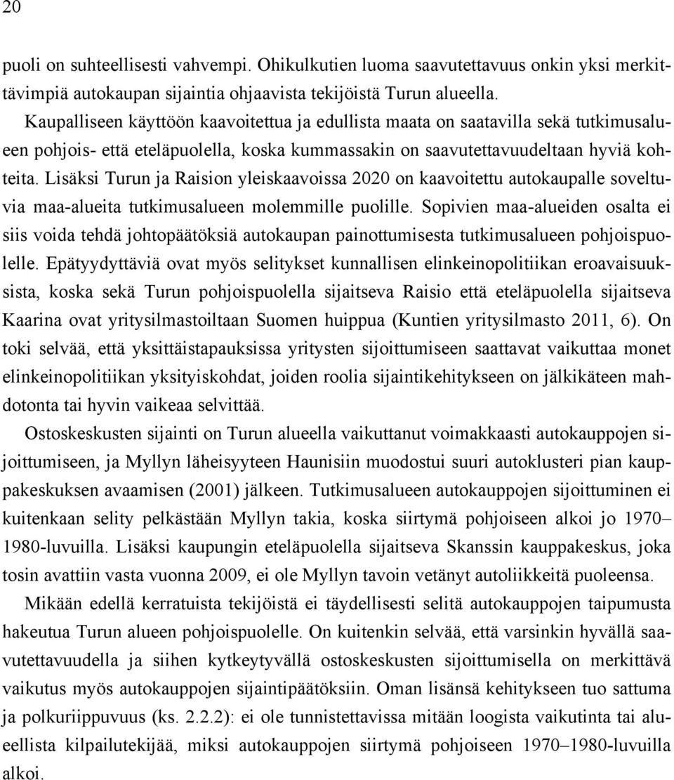 Lisäksi Turun ja Raision yleiskaavoissa 2020 on kaavoitettu autokaupalle soveltuvia maa-alueita tutkimusalueen molemmille puolille.