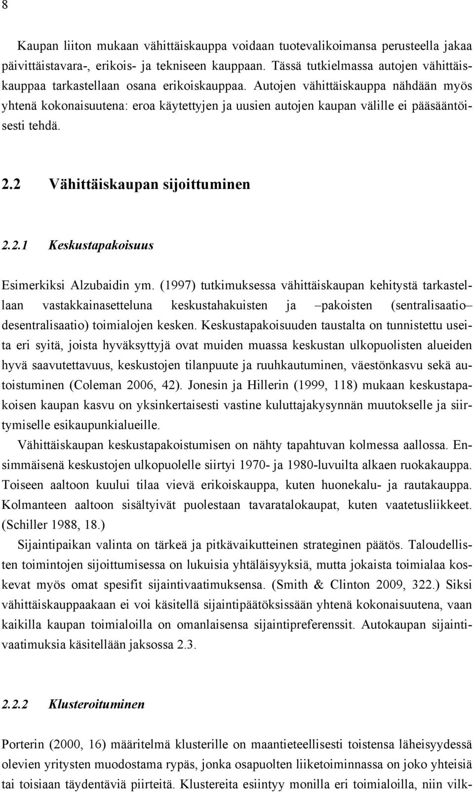 Autojen vähittäiskauppa nähdään myös yhtenä kokonaisuutena: eroa käytettyjen ja uusien autojen kaupan välille ei pääsääntöisesti tehdä. 2.2 Vähittäiskaupan sijoittuminen 2.2.1 Keskustapakoisuus Esimerkiksi Alzubaidin ym.