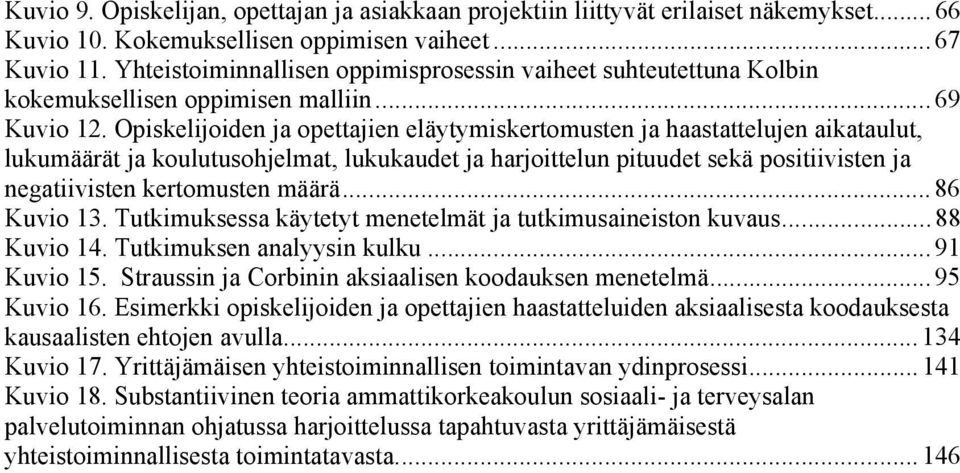 Opiskelijoiden ja opettajien eläytymiskertomusten ja haastattelujen aikataulut, lukumäärät ja koulutusohjelmat, lukukaudet ja harjoittelun pituudet sekä positiivisten ja negatiivisten kertomusten