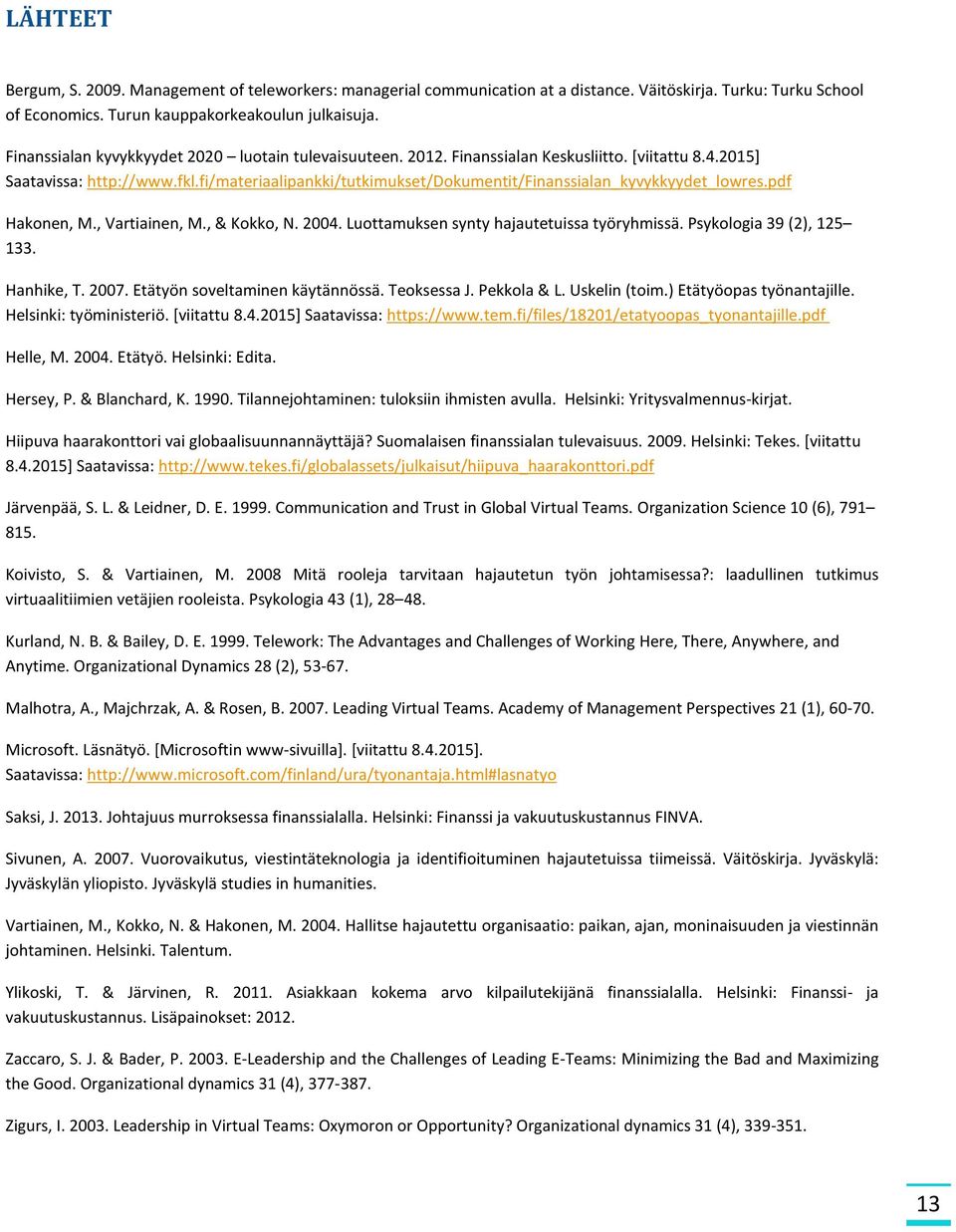 fi/materiaalipankki/tutkimukset/dokumentit/finanssialan_kyvykkyydet_lowres.pdf Hakonen, M., Vartiainen, M., & Kokko, N. 2004. Luottamuksen synty hajautetuissa työryhmissä. Psykologia 39 (2), 125 133.