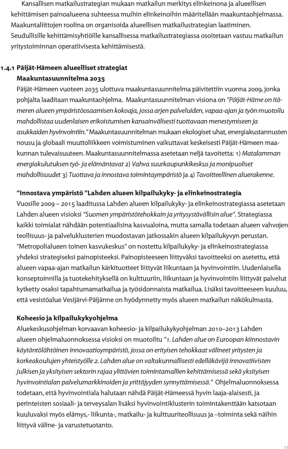 Seudullisille kehittämisyhtiöille kansallisessa matkailustrategiassa osoitetaan vastuu matkailun yritystoiminnan operatiivisesta kehittämisestä. 1.4.