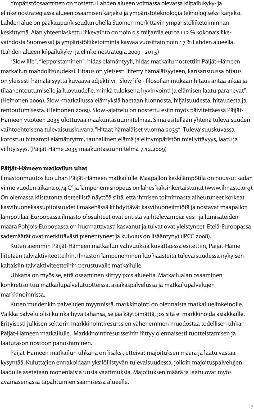 Alan yhteen laskettu liikevaihto on noin 0,5 miljardia euroa (12 % kokonaisliikevaihdosta Suomessa) ja ympäristöliiketoiminta kasvaa vuosittain noin 17 % Lahden alueella.