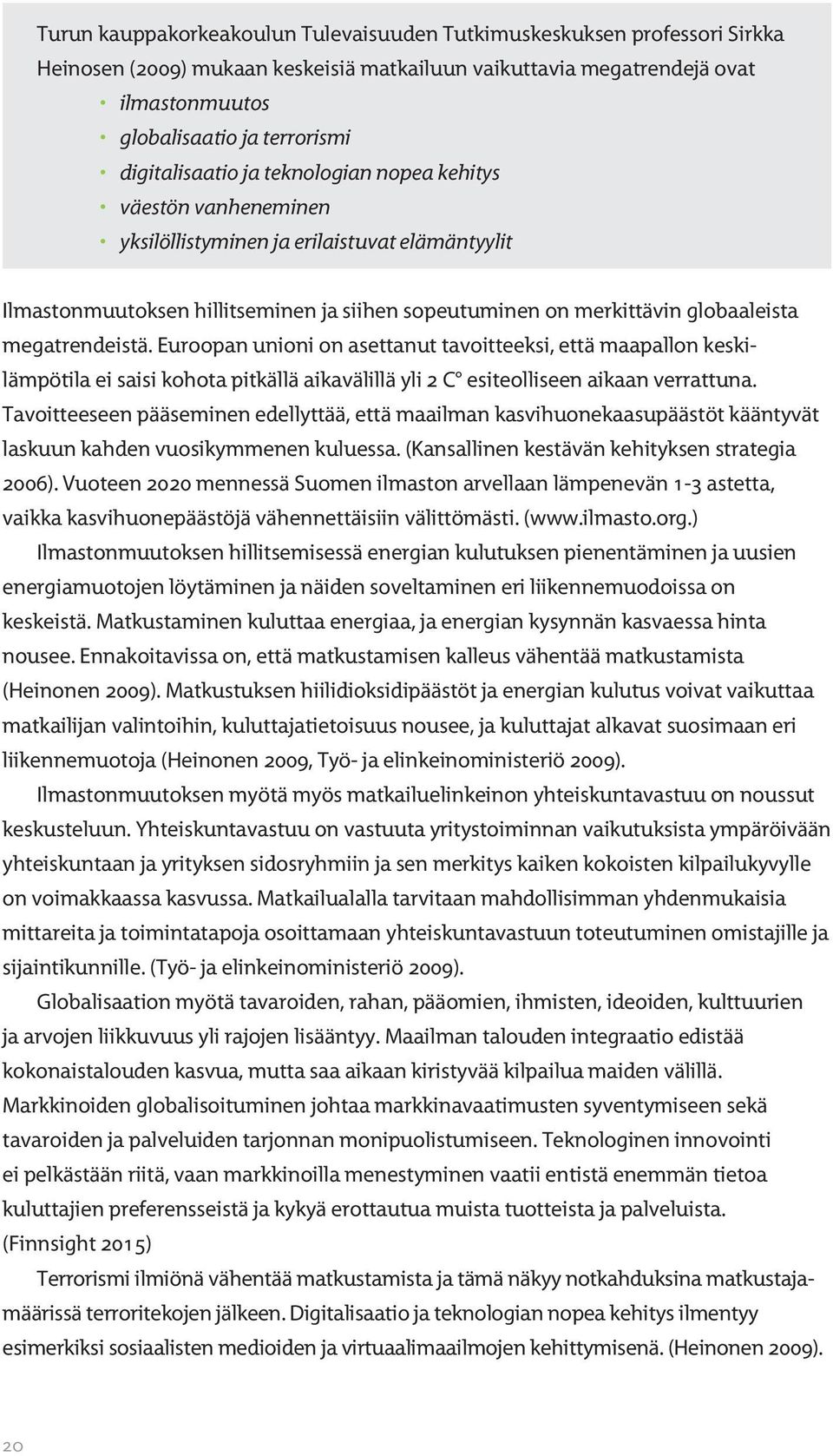 megatrendeistä. Euroopan unioni on asettanut tavoitteeksi, että maapallon keskilämpötila ei saisi kohota pitkällä aikavälillä yli 2 C esiteolliseen aikaan verrattuna.