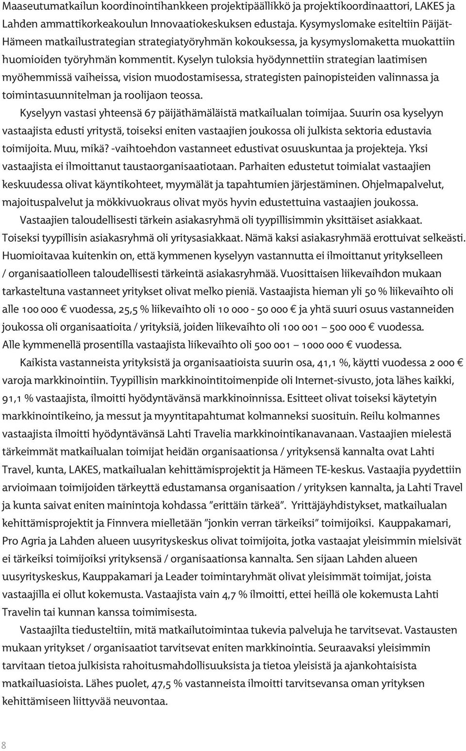 Kyselyn tuloksia hyödynnettiin strategian laatimisen myöhemmissä vaiheissa, vision muodostamisessa, strategisten painopisteiden valinnassa ja toimintasuunnitelman ja roolijaon teossa.