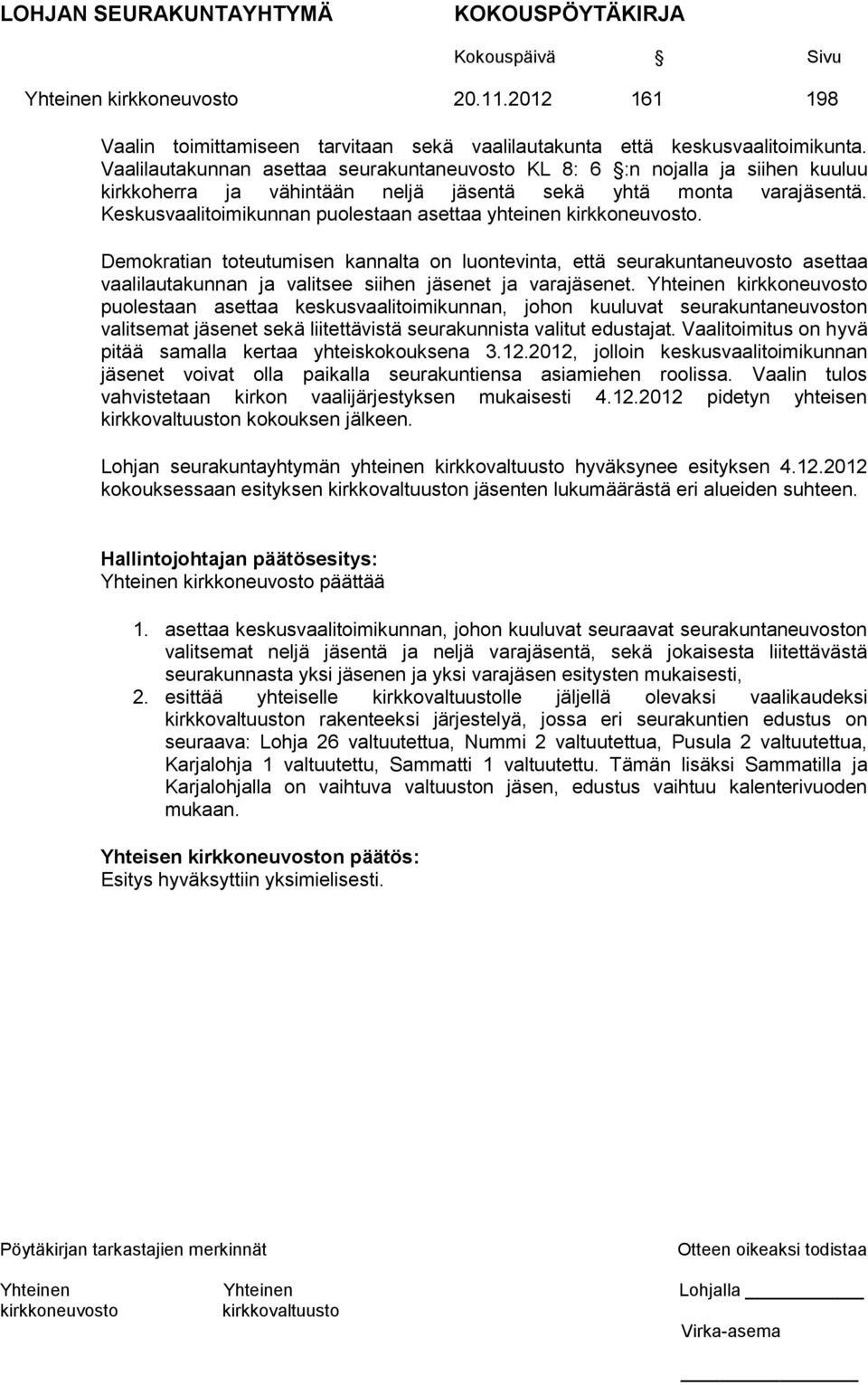 Demokratian toteutumisen kannalta on luontevinta, että seurakuntaneuvosto asettaa vaalilautakunnan ja valitsee siihen jäsenet ja varajäsenet.