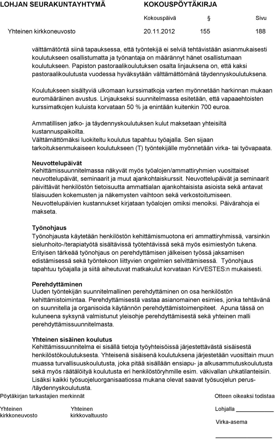 Papiston pastoraalikoulutuksen osalta linjauksena on, että kaksi pastoraalikoulutusta vuodessa hyväksytään välttämättömänä täydennyskoulutuksena.